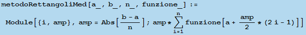 metodoRettangoliMed[a_, b_, n_, funzione_] := Module[{i, amp}, amp = Abs[(b - a)/n] ; amp * Underoverscript[∑, i = 1, arg3] funzione[a + amp/2 * (2i - 1)]]
