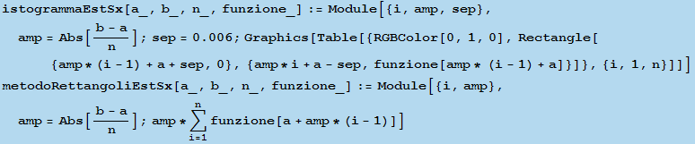 RowBox[{istogrammaEstSx[a_, b_, n_, funzione_], :=, RowBox[{Module, [, RowBox[{{i, amp, sep},  ... , amp = Abs[(b - a)/n] ; amp * Underoverscript[∑, i = 1, arg3] funzione[a + amp * (i - 1)]] 