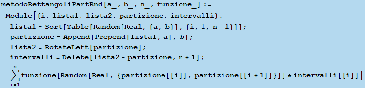 metodoRettangoliPartRnd[a_, b_, n_, funzione_] := Module[{i, lista1, lista2, partizione, inter ... 1;, i = 1, arg3] funzione[Random[Real, {partizione[[i]], partizione[[i + 1]]}]] * intervalli[[i]]]