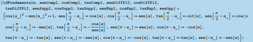 {idFondamentale, senCompl, cosCompl, tanCompl, senDiffPi2, cosDiffPi2, tanDiffPi2, senSuppl, c ... 1; -cos[α], tan[π + α_] tan[α], sen[-α_]  -sen[α]} ;