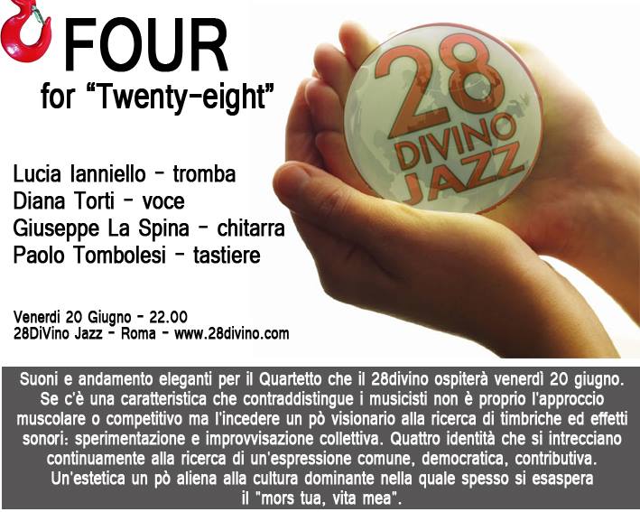 FOUR for "Twenty-eight"

Lucia Ianniello: tromba
Diana Torti: voce
Paolo Tombolesi: tastiere
Giuseppe La Spina: chitarra