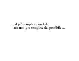 ... il pi&ugrave; semplice del possibile, ma non pi&ugrave; semplice del possibile