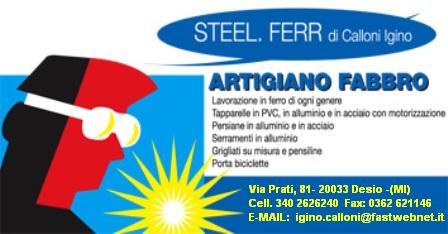 Il Mago del ferro ...!
V.Prati,81-20033 Desio (MI)
Tel.3402626240 Fax. 0362621146
E-MAIL:igino.calloni@fastwebnet.it